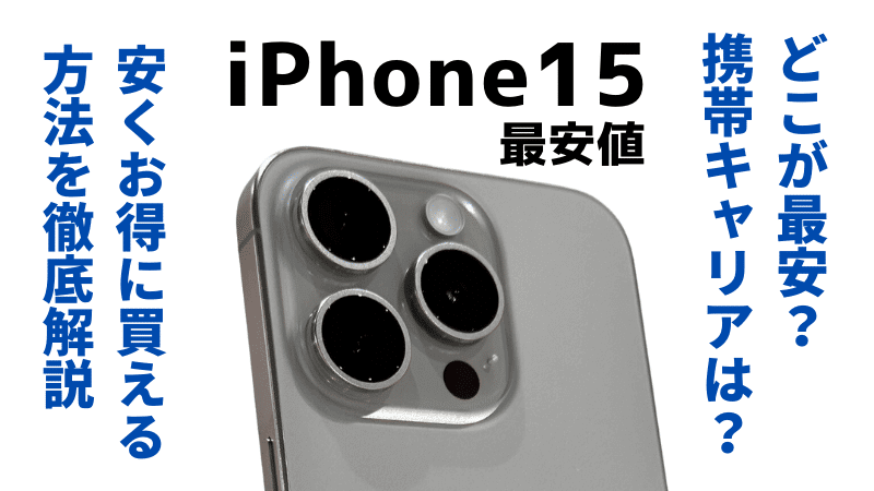 iPhone15を安く買う８つの方法とは？最安値は？どこで買う？安い？を徹底解説