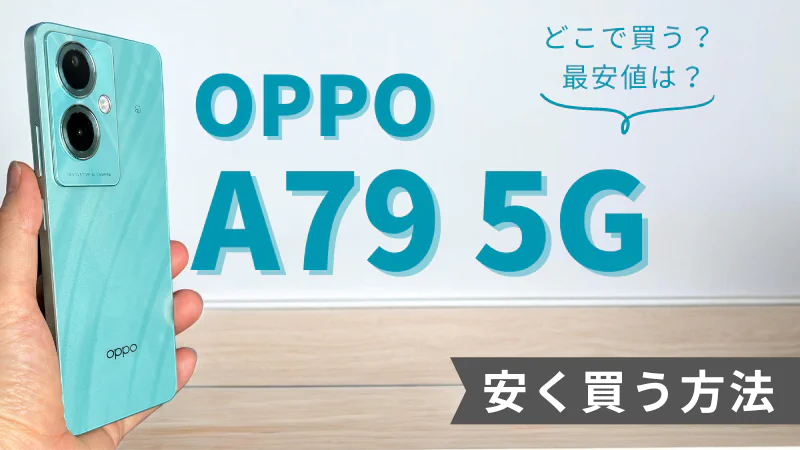OPPO A79 5Gはどこで買う？最安値は？安く買える５つの方法を徹底解説