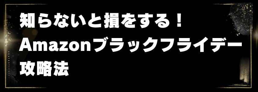 知らないと損をする！Amazonブラックフライデー攻略法