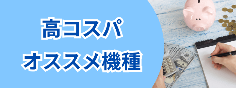 高コスパなオススメ機種