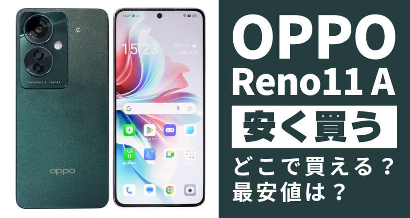 OPPO Reno11 Aはどこで安く買う？キャンペーンは？最安値は？お得に買う５つの方法を徹底解説