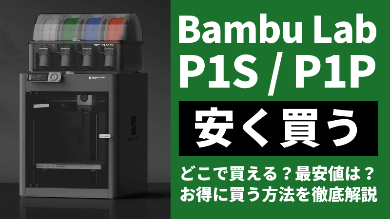 Bambu Lab P1Sはどこで安く買う?最安値は?お得に買う3つの方法を徹底解説