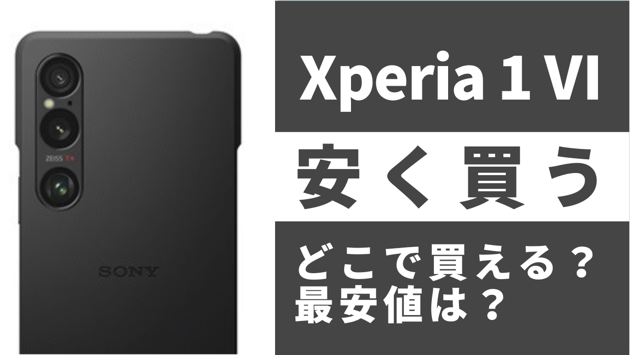Xperia 1 VIはどこで買うとお得?最安値は?安く買う方法を徹底調査!