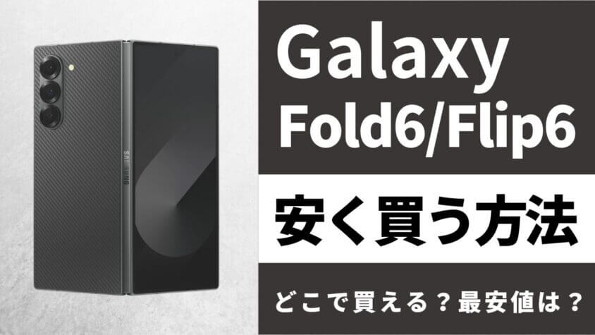 Galaxy Z Fold6/Flip6はどこで買うとお得？最安値は？安く買う方法を徹底調査！