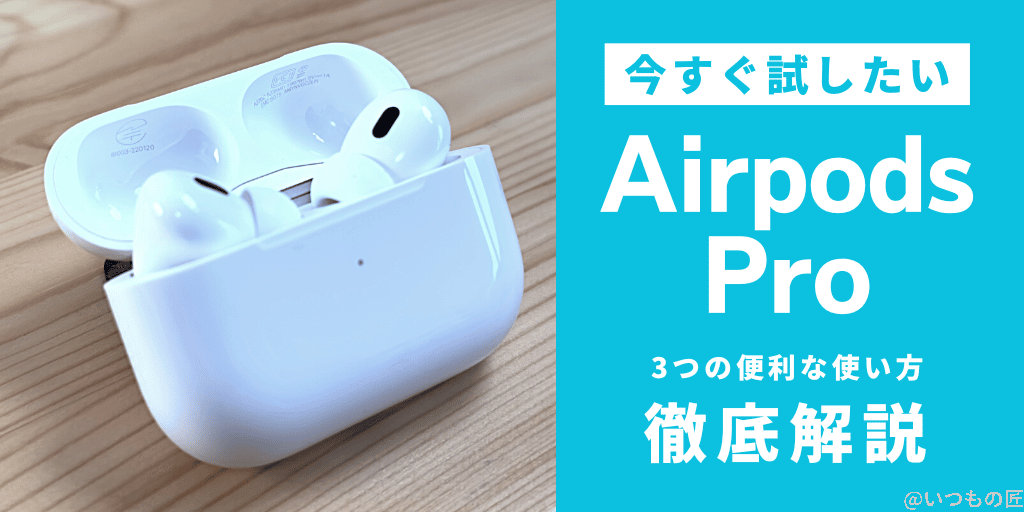 今すぐ試したい！AirPods Proの3つの便利な使い方を徹底解説