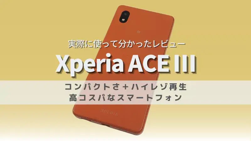 【Xperia Ace Ⅲ レビュー】使いやすいコンパクトさとハイレゾ再生で高コスパなスマートフォン