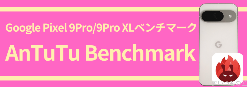 Google Pixel 9 Pro /Pro XL AnTuTu ベンチマーク 
AnTuTu Benchmark