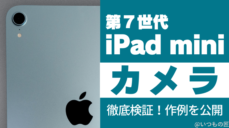iPad mini 第7世代（A17 Pro）のカメラ性能を徹底検証！作例を公開