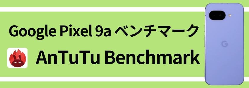 Google Pixel 9a AnTuTu ベンチマーク
AnTuTu Benchmarkスコア