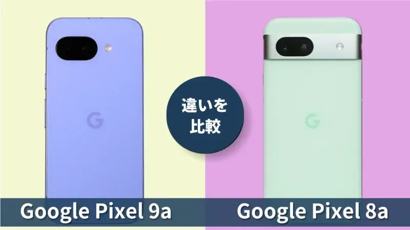 Google Pixel 9aとGoogle Pixel 8aの違いを徹底比較！買うならどっち？